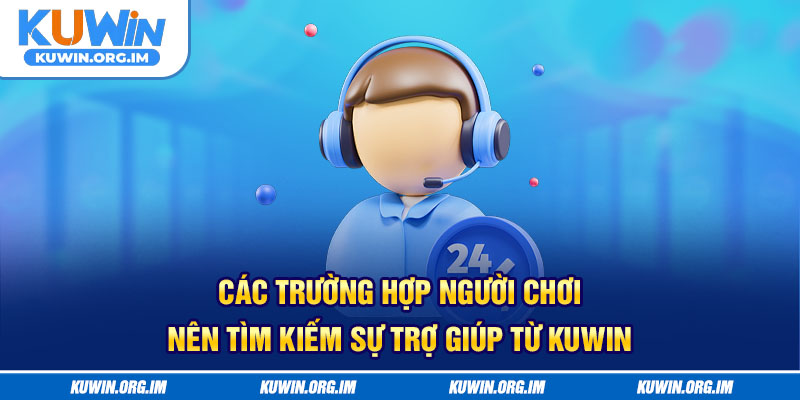 Các trường hợp người chơi nên tìm kiếm sự trợ giúp từ KUWIN