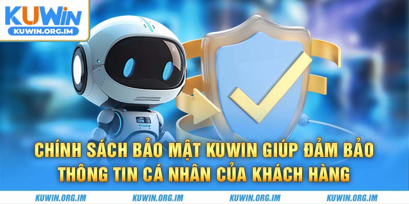 Chính sách bảo mật KUWIN giúp đảm bảo thông tin cá nhân của khách hàng
