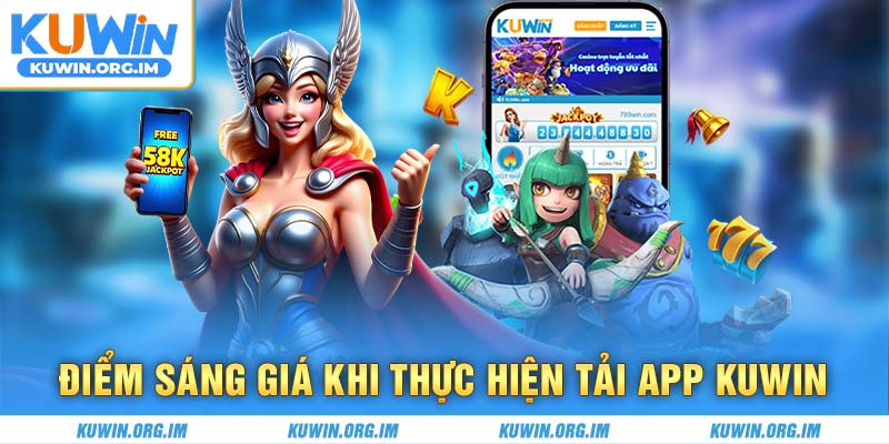 Điểm sáng giá khi thực hiện tải app Kuwin