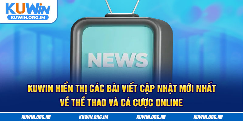 KUWIN hiển thị các bài viết cập nhật mới nhất về thể thao và cá cược online