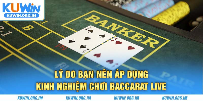 Lý do bạn nên áp dụng kinh nghiệm chơi baccarat live