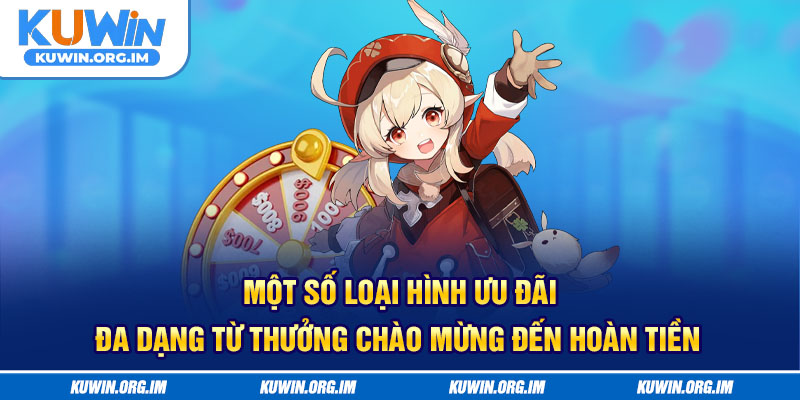 Một số loại hình ưu đãi đa dạng từ thưởng chào mừng đến hoàn tiền