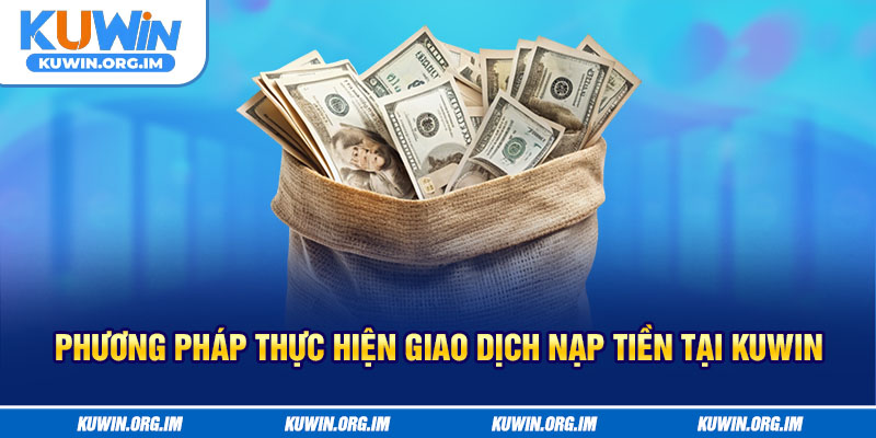 Phương pháp thực hiện giao dịch nạp tiền tại KUWIN