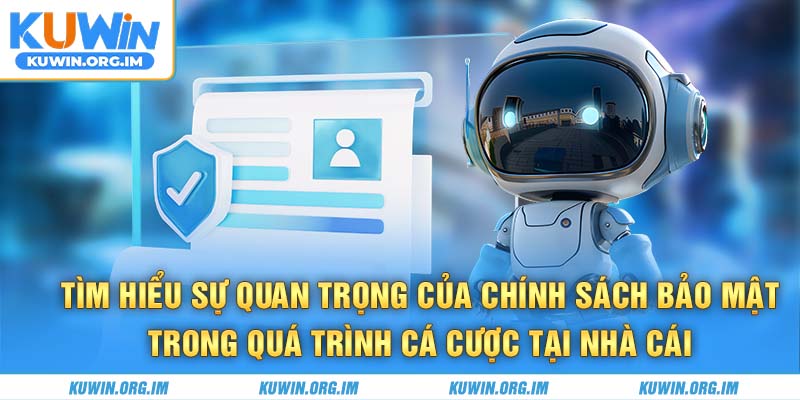 Tìm hiểu sự quan trọng của chính sách bảo mật trong quá trình cá cược tại nhà cái